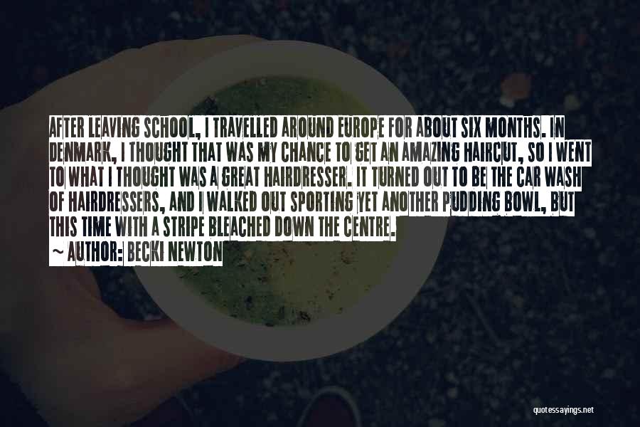 Becki Newton Quotes: After Leaving School, I Travelled Around Europe For About Six Months. In Denmark, I Thought That Was My Chance To