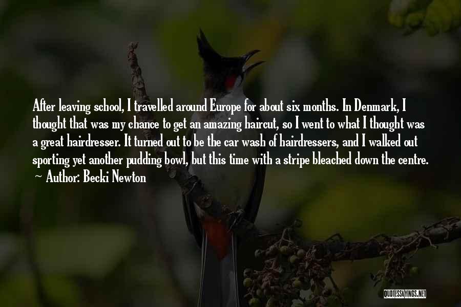 Becki Newton Quotes: After Leaving School, I Travelled Around Europe For About Six Months. In Denmark, I Thought That Was My Chance To