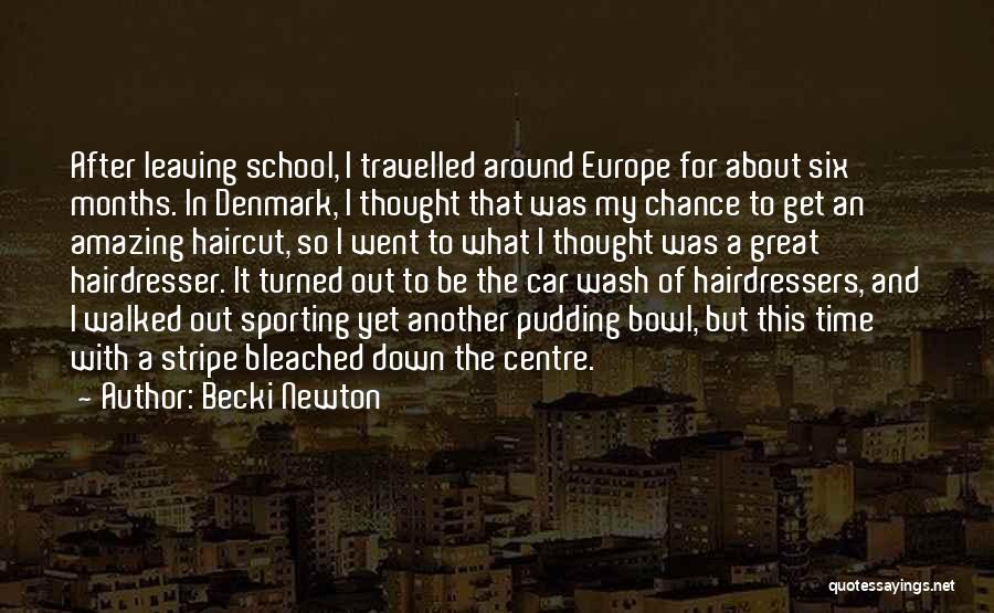 Becki Newton Quotes: After Leaving School, I Travelled Around Europe For About Six Months. In Denmark, I Thought That Was My Chance To