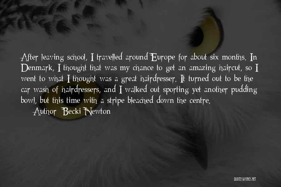 Becki Newton Quotes: After Leaving School, I Travelled Around Europe For About Six Months. In Denmark, I Thought That Was My Chance To