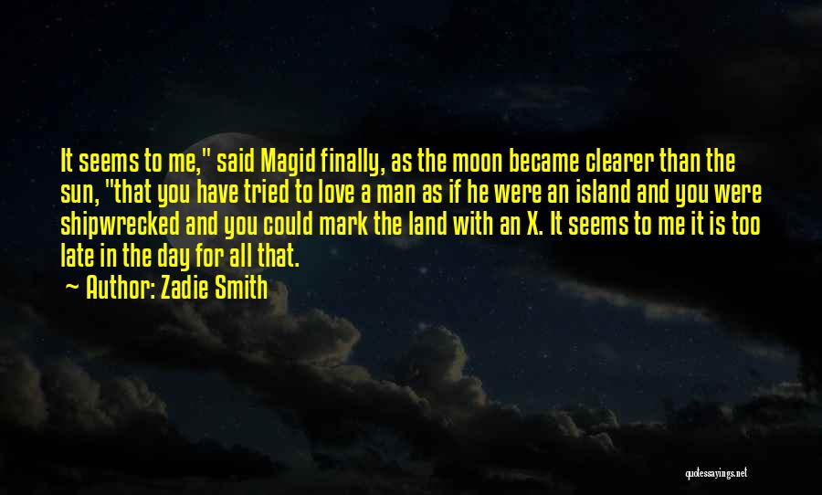 Zadie Smith Quotes: It Seems To Me, Said Magid Finally, As The Moon Became Clearer Than The Sun, That You Have Tried To