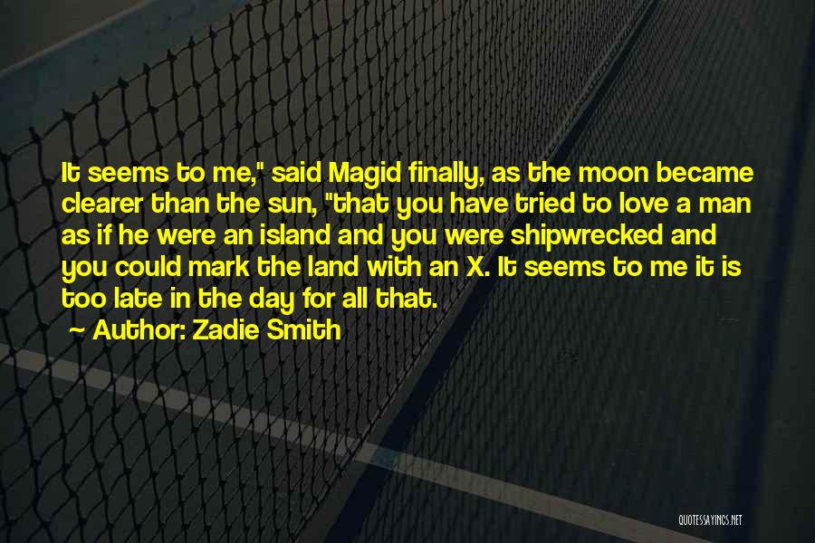 Zadie Smith Quotes: It Seems To Me, Said Magid Finally, As The Moon Became Clearer Than The Sun, That You Have Tried To