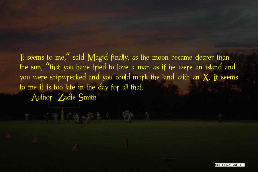 Zadie Smith Quotes: It Seems To Me, Said Magid Finally, As The Moon Became Clearer Than The Sun, That You Have Tried To