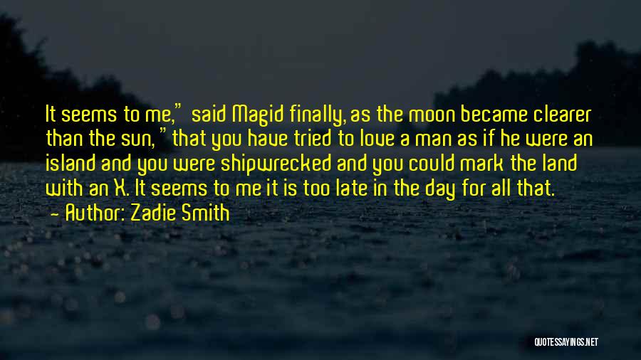 Zadie Smith Quotes: It Seems To Me, Said Magid Finally, As The Moon Became Clearer Than The Sun, That You Have Tried To