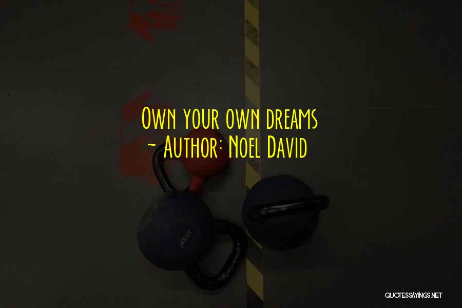 Noel David Quotes: Own Your Own Dreams