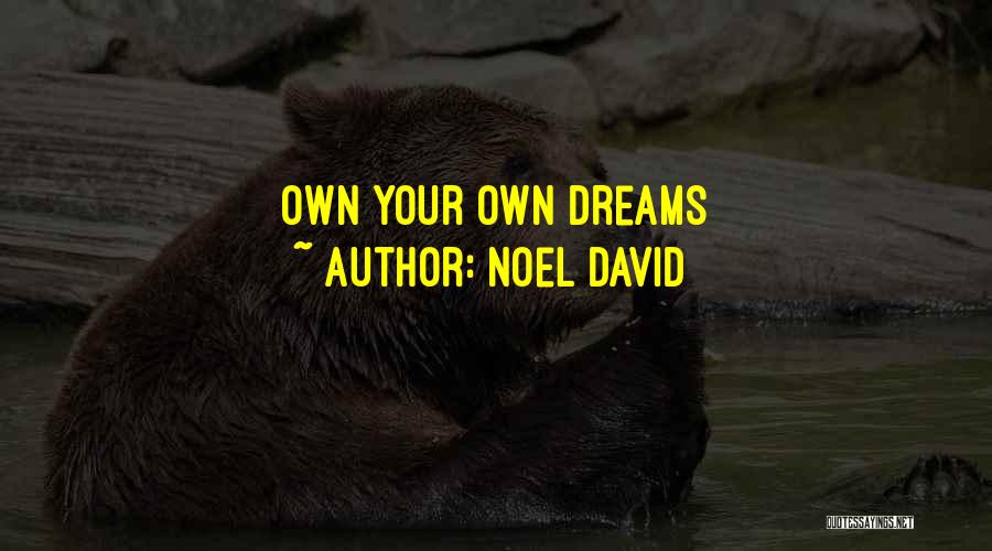 Noel David Quotes: Own Your Own Dreams