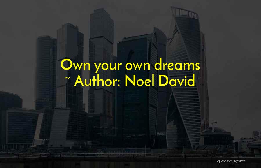 Noel David Quotes: Own Your Own Dreams