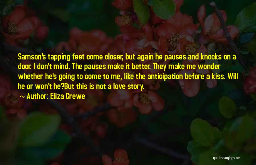 Eliza Crewe Quotes: Samson's Tapping Feet Come Closer, But Again He Pauses And Knocks On A Door. I Don't Mind. The Pauses Make