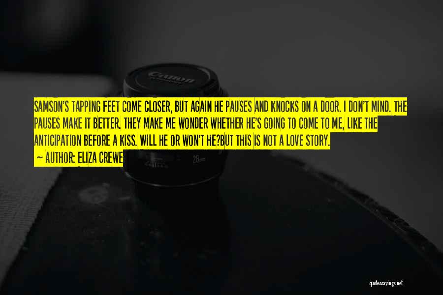 Eliza Crewe Quotes: Samson's Tapping Feet Come Closer, But Again He Pauses And Knocks On A Door. I Don't Mind. The Pauses Make
