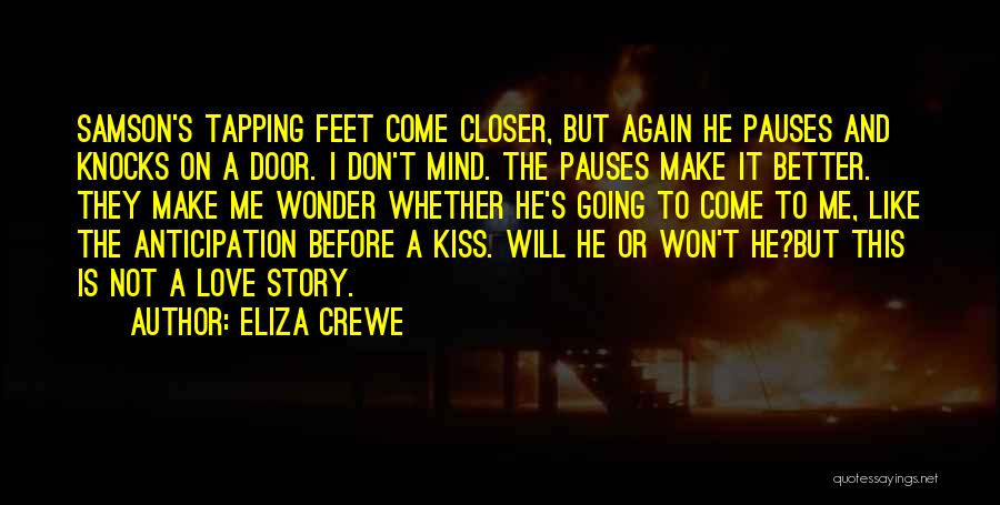 Eliza Crewe Quotes: Samson's Tapping Feet Come Closer, But Again He Pauses And Knocks On A Door. I Don't Mind. The Pauses Make