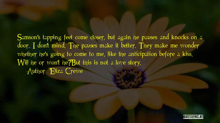 Eliza Crewe Quotes: Samson's Tapping Feet Come Closer, But Again He Pauses And Knocks On A Door. I Don't Mind. The Pauses Make