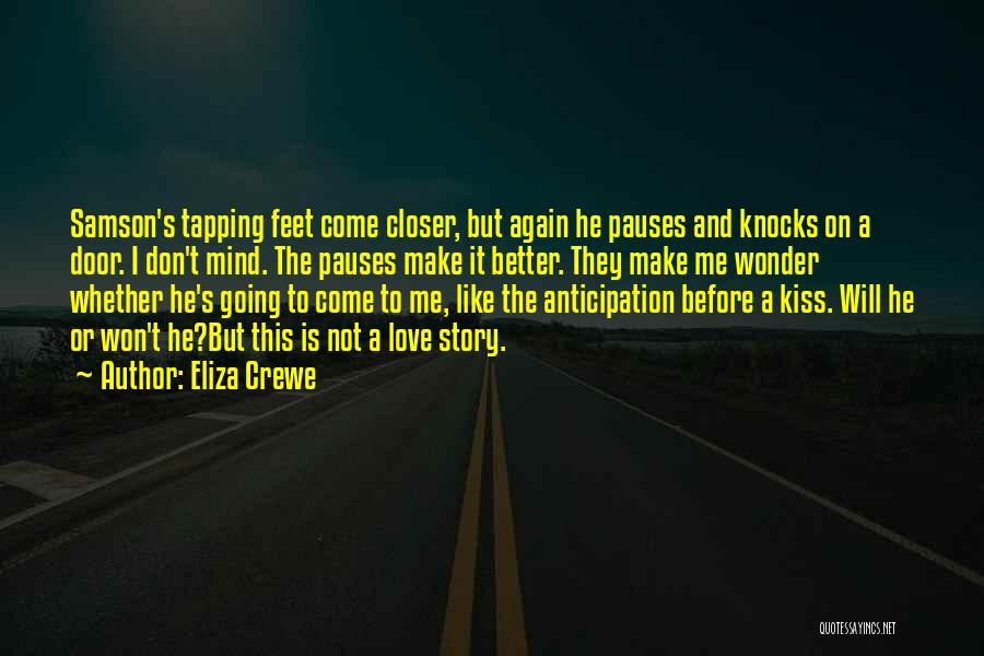 Eliza Crewe Quotes: Samson's Tapping Feet Come Closer, But Again He Pauses And Knocks On A Door. I Don't Mind. The Pauses Make