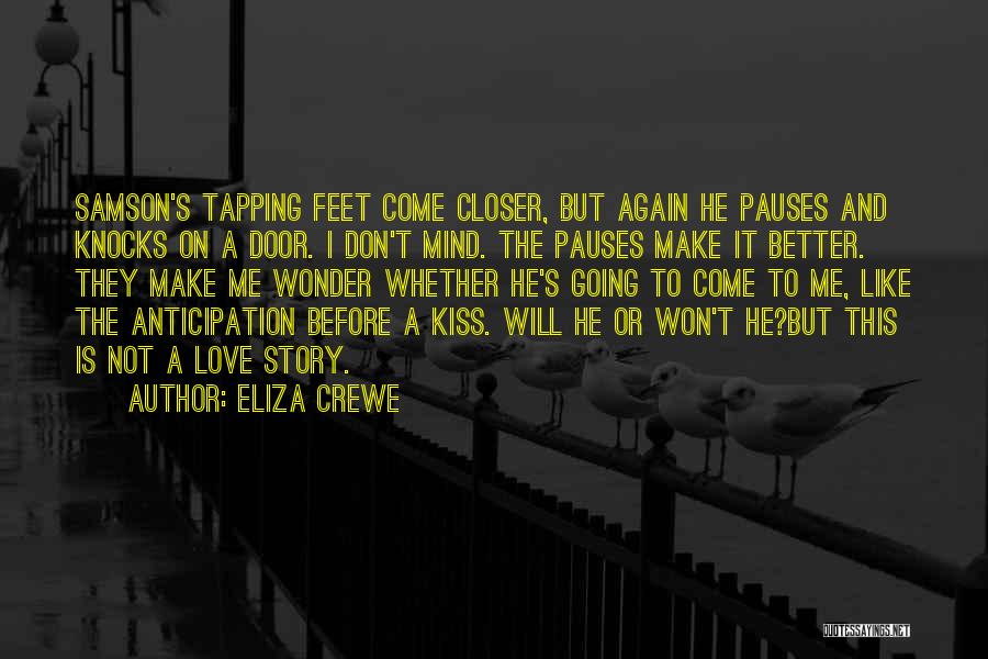 Eliza Crewe Quotes: Samson's Tapping Feet Come Closer, But Again He Pauses And Knocks On A Door. I Don't Mind. The Pauses Make