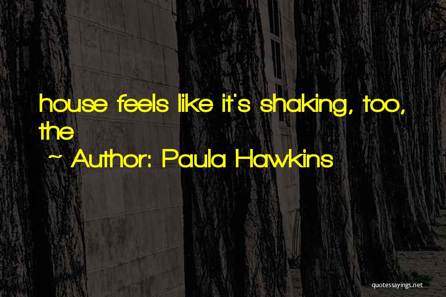 Paula Hawkins Quotes: House Feels Like It's Shaking, Too, The