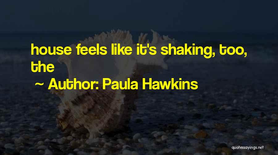 Paula Hawkins Quotes: House Feels Like It's Shaking, Too, The