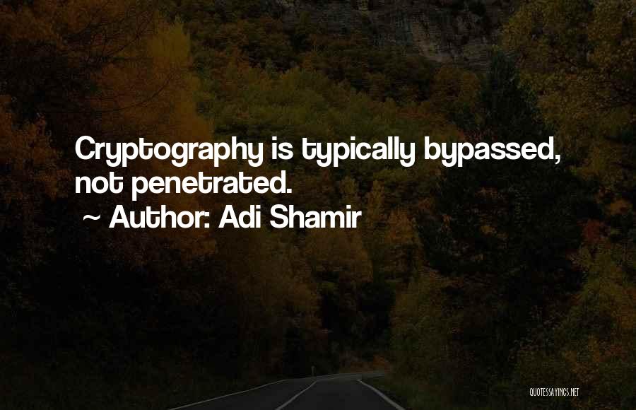 Adi Shamir Quotes: Cryptography Is Typically Bypassed, Not Penetrated.