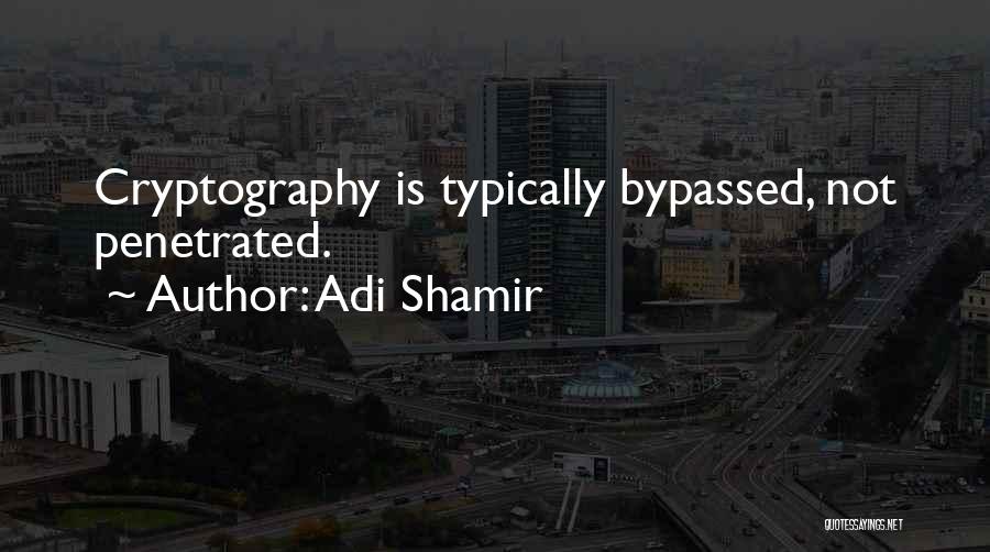 Adi Shamir Quotes: Cryptography Is Typically Bypassed, Not Penetrated.