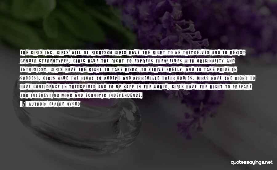 Claire Mysko Quotes: The Girls Inc. Girls' Bill Of Rightssm Girls Have The Right To Be Themselves And To Resist Gender Stereotypes. Girls