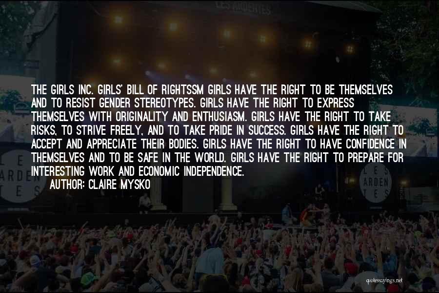 Claire Mysko Quotes: The Girls Inc. Girls' Bill Of Rightssm Girls Have The Right To Be Themselves And To Resist Gender Stereotypes. Girls