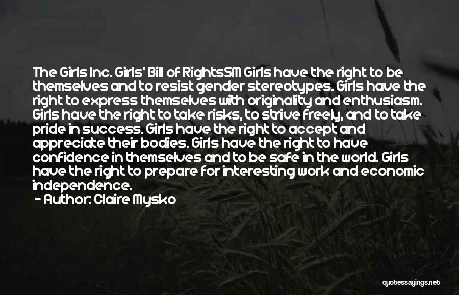 Claire Mysko Quotes: The Girls Inc. Girls' Bill Of Rightssm Girls Have The Right To Be Themselves And To Resist Gender Stereotypes. Girls