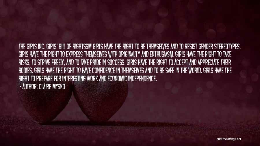 Claire Mysko Quotes: The Girls Inc. Girls' Bill Of Rightssm Girls Have The Right To Be Themselves And To Resist Gender Stereotypes. Girls