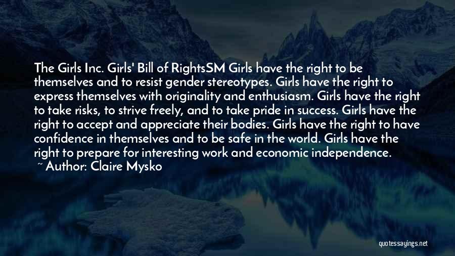 Claire Mysko Quotes: The Girls Inc. Girls' Bill Of Rightssm Girls Have The Right To Be Themselves And To Resist Gender Stereotypes. Girls