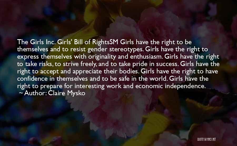 Claire Mysko Quotes: The Girls Inc. Girls' Bill Of Rightssm Girls Have The Right To Be Themselves And To Resist Gender Stereotypes. Girls