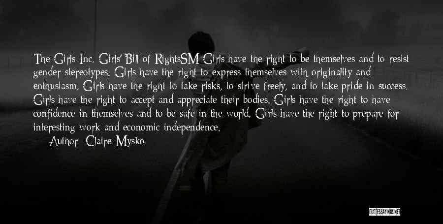 Claire Mysko Quotes: The Girls Inc. Girls' Bill Of Rightssm Girls Have The Right To Be Themselves And To Resist Gender Stereotypes. Girls