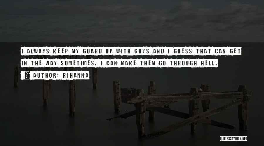 Rihanna Quotes: I Always Keep My Guard Up With Guys And I Guess That Can Get In The Way Sometimes. I Can