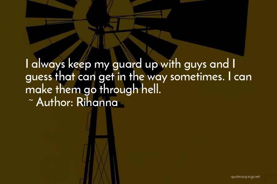 Rihanna Quotes: I Always Keep My Guard Up With Guys And I Guess That Can Get In The Way Sometimes. I Can