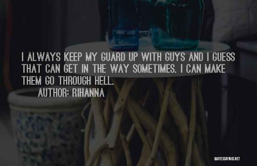 Rihanna Quotes: I Always Keep My Guard Up With Guys And I Guess That Can Get In The Way Sometimes. I Can