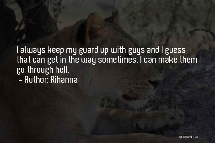 Rihanna Quotes: I Always Keep My Guard Up With Guys And I Guess That Can Get In The Way Sometimes. I Can