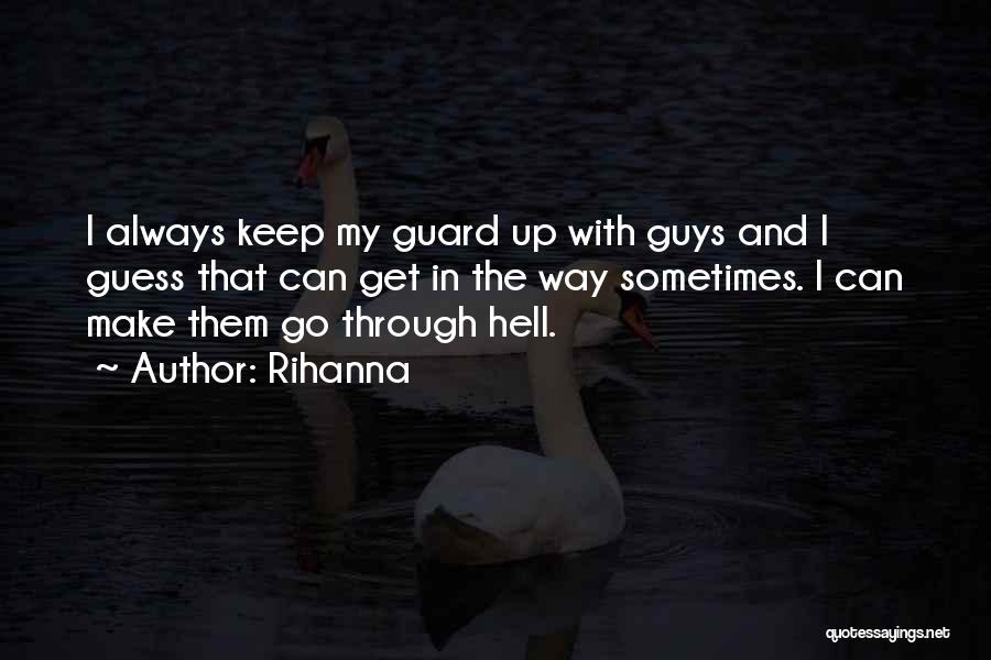 Rihanna Quotes: I Always Keep My Guard Up With Guys And I Guess That Can Get In The Way Sometimes. I Can