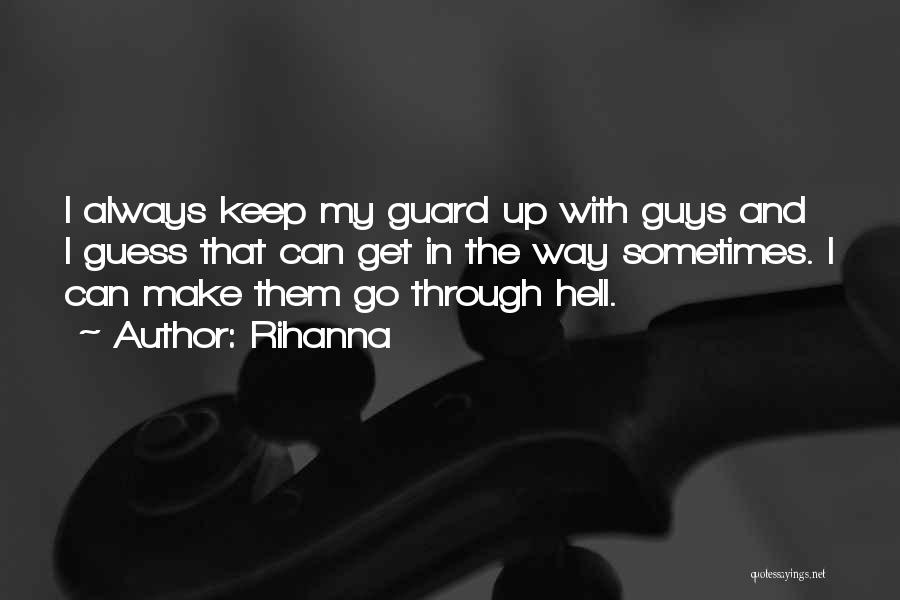 Rihanna Quotes: I Always Keep My Guard Up With Guys And I Guess That Can Get In The Way Sometimes. I Can