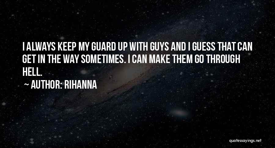 Rihanna Quotes: I Always Keep My Guard Up With Guys And I Guess That Can Get In The Way Sometimes. I Can