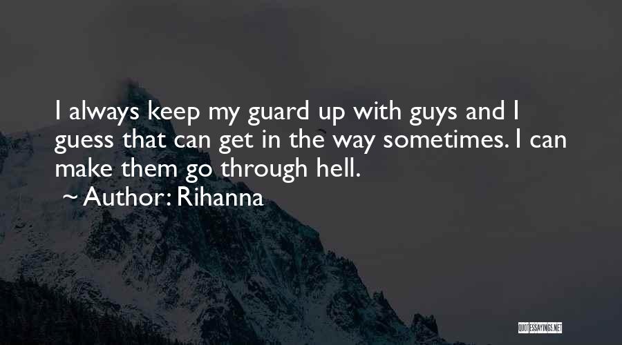 Rihanna Quotes: I Always Keep My Guard Up With Guys And I Guess That Can Get In The Way Sometimes. I Can