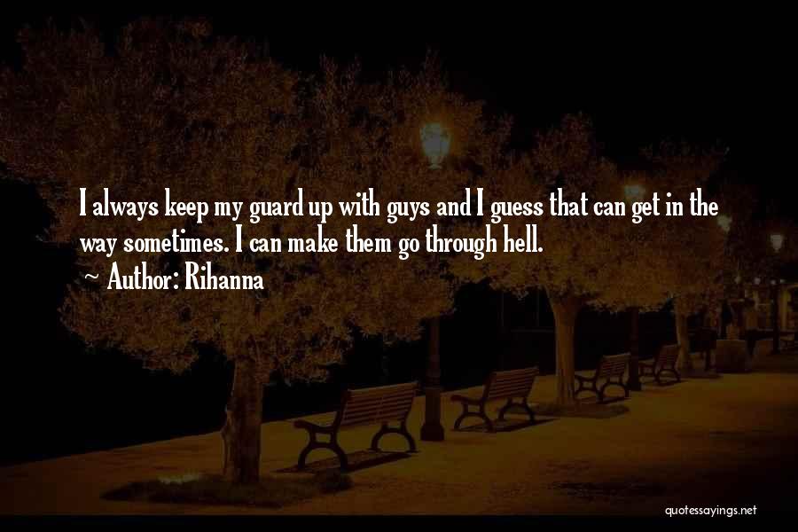 Rihanna Quotes: I Always Keep My Guard Up With Guys And I Guess That Can Get In The Way Sometimes. I Can