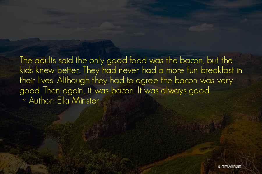 Ella Minster Quotes: The Adults Said The Only Good Food Was The Bacon, But The Kids Knew Better. They Had Never Had A