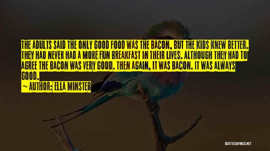 Ella Minster Quotes: The Adults Said The Only Good Food Was The Bacon, But The Kids Knew Better. They Had Never Had A