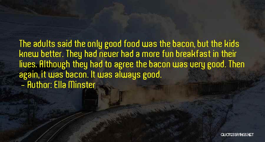 Ella Minster Quotes: The Adults Said The Only Good Food Was The Bacon, But The Kids Knew Better. They Had Never Had A