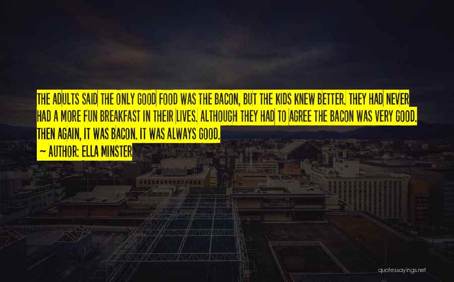 Ella Minster Quotes: The Adults Said The Only Good Food Was The Bacon, But The Kids Knew Better. They Had Never Had A