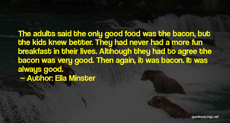 Ella Minster Quotes: The Adults Said The Only Good Food Was The Bacon, But The Kids Knew Better. They Had Never Had A