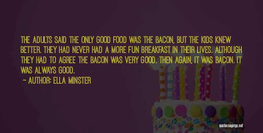 Ella Minster Quotes: The Adults Said The Only Good Food Was The Bacon, But The Kids Knew Better. They Had Never Had A