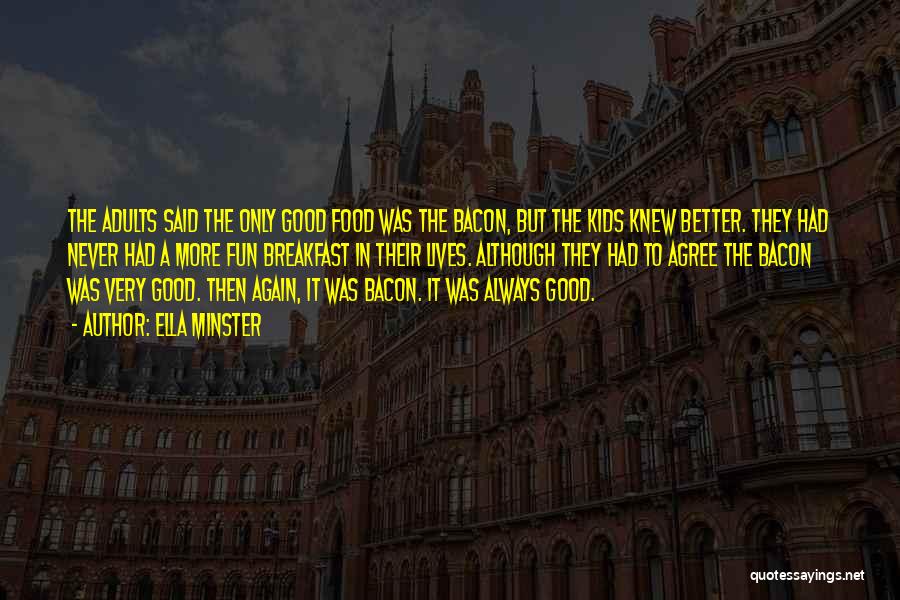 Ella Minster Quotes: The Adults Said The Only Good Food Was The Bacon, But The Kids Knew Better. They Had Never Had A