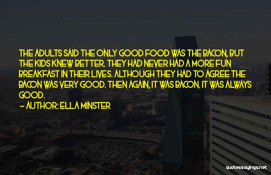 Ella Minster Quotes: The Adults Said The Only Good Food Was The Bacon, But The Kids Knew Better. They Had Never Had A