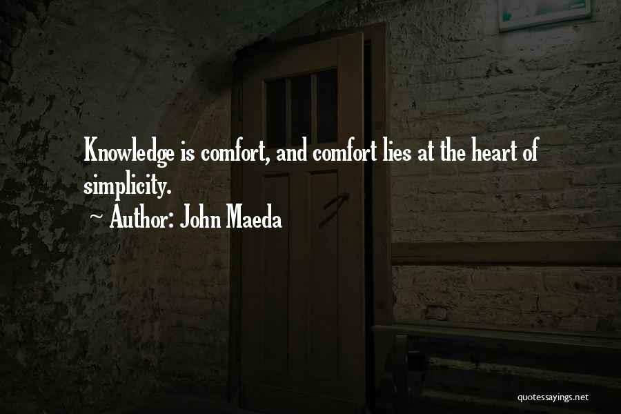 John Maeda Quotes: Knowledge Is Comfort, And Comfort Lies At The Heart Of Simplicity.