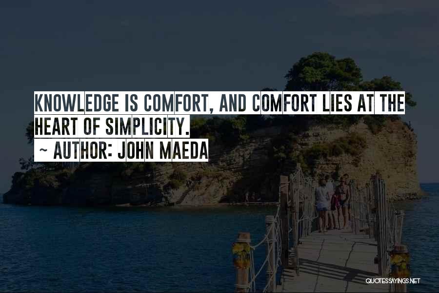 John Maeda Quotes: Knowledge Is Comfort, And Comfort Lies At The Heart Of Simplicity.