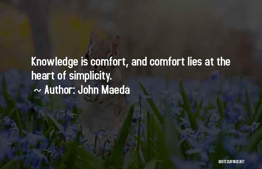 John Maeda Quotes: Knowledge Is Comfort, And Comfort Lies At The Heart Of Simplicity.