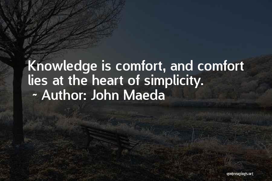 John Maeda Quotes: Knowledge Is Comfort, And Comfort Lies At The Heart Of Simplicity.
