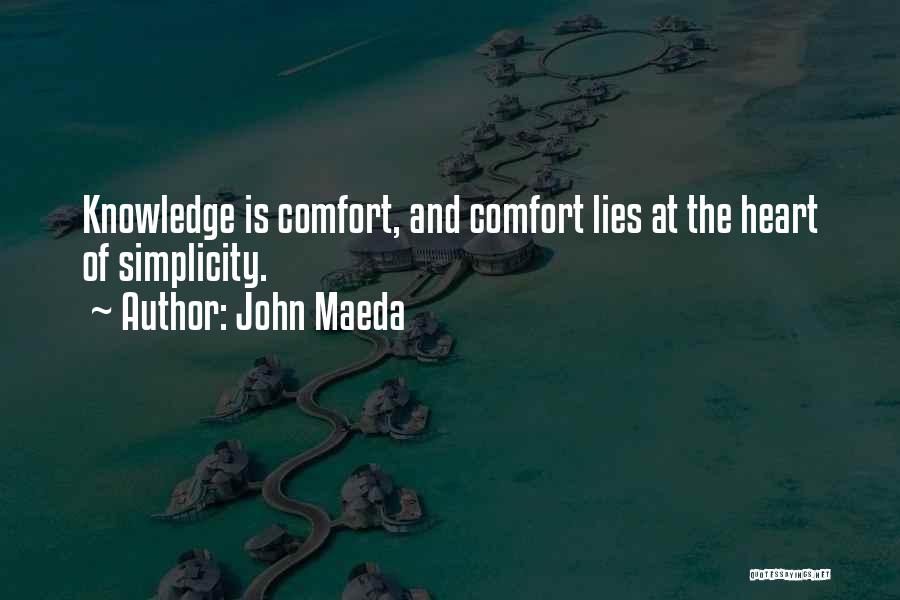John Maeda Quotes: Knowledge Is Comfort, And Comfort Lies At The Heart Of Simplicity.